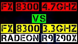 FX 8300 4.7GHz VS FX 8300 3.3GHz | R9 290x
