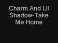 Charm ft Lil Shadow-Take Me Home