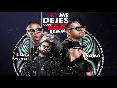No Me Dejes Con Esa (Remix) - Baby Rasta Y Gringo Ft Luigi 21 Plus y Yomo