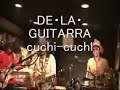 デ・ラ・ギターラ　cuchi-cuchi