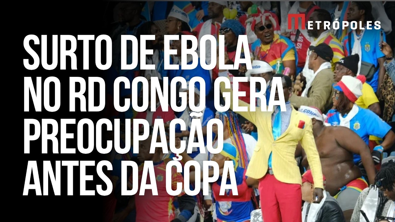 Ebola, quarentena e Copa: surto no RD Congo gera alerta antes do Mundial