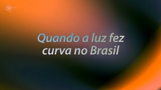 Quando a luz fez curva no Brasil