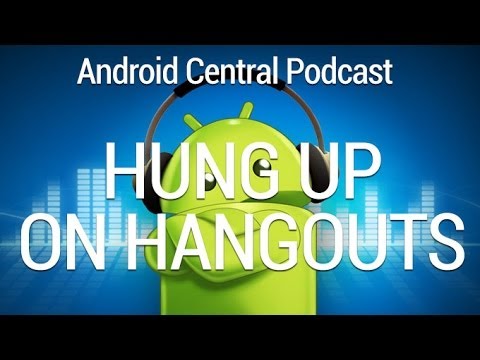 Android Central Podcast Ep. 173 — Hung up on hangouts