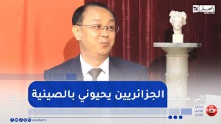 السفير الصيني لدى الجزائر :  الجزائريين يقولولي نيخاو نيخاو