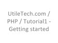 UtileTech.com / PHP / Tutorial1 - Getting started