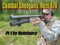 Pt 1 Combat Shotgun Shootout:  Remington 870
