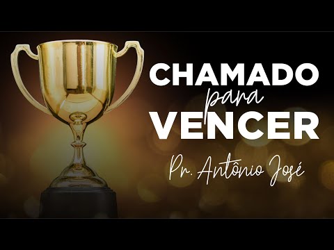 CHAMADO PARA VENCER - Pr. Antônio José