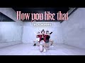 How You Like That - BLACKPINK | The AZYGOS