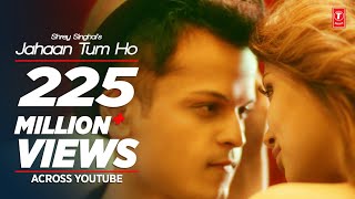 Jahaan Tum Ho Video Song  Shrey Singhal  Latest So