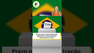 Prazo para regularização eleitoral de brasileiros termina em maio