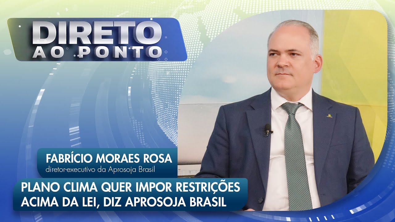 Plano Clima quer impor restrições acima da lei, diz Aprosoja Brasil | Direto ao Ponto