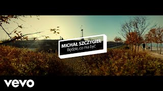 Michał Szczygieł - Będzie, co ma być tekst piosenki