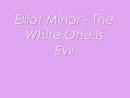 Elliot Minor - The White One Is Evil