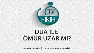 DUA İLE ÖMÜR UZAR MI? - MEHMET KESKİN