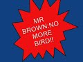 Mr Brown:No More Birds!!