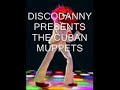 DISCODANNY - CUBAN MUPPETS