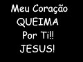 Meu Cora��o Queima Por Ti!