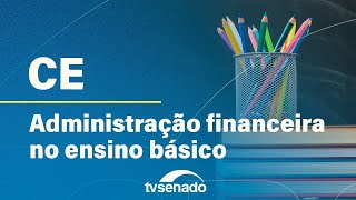 Ao vivo: CE debate administração financeira no ensino básico – 14/5/24