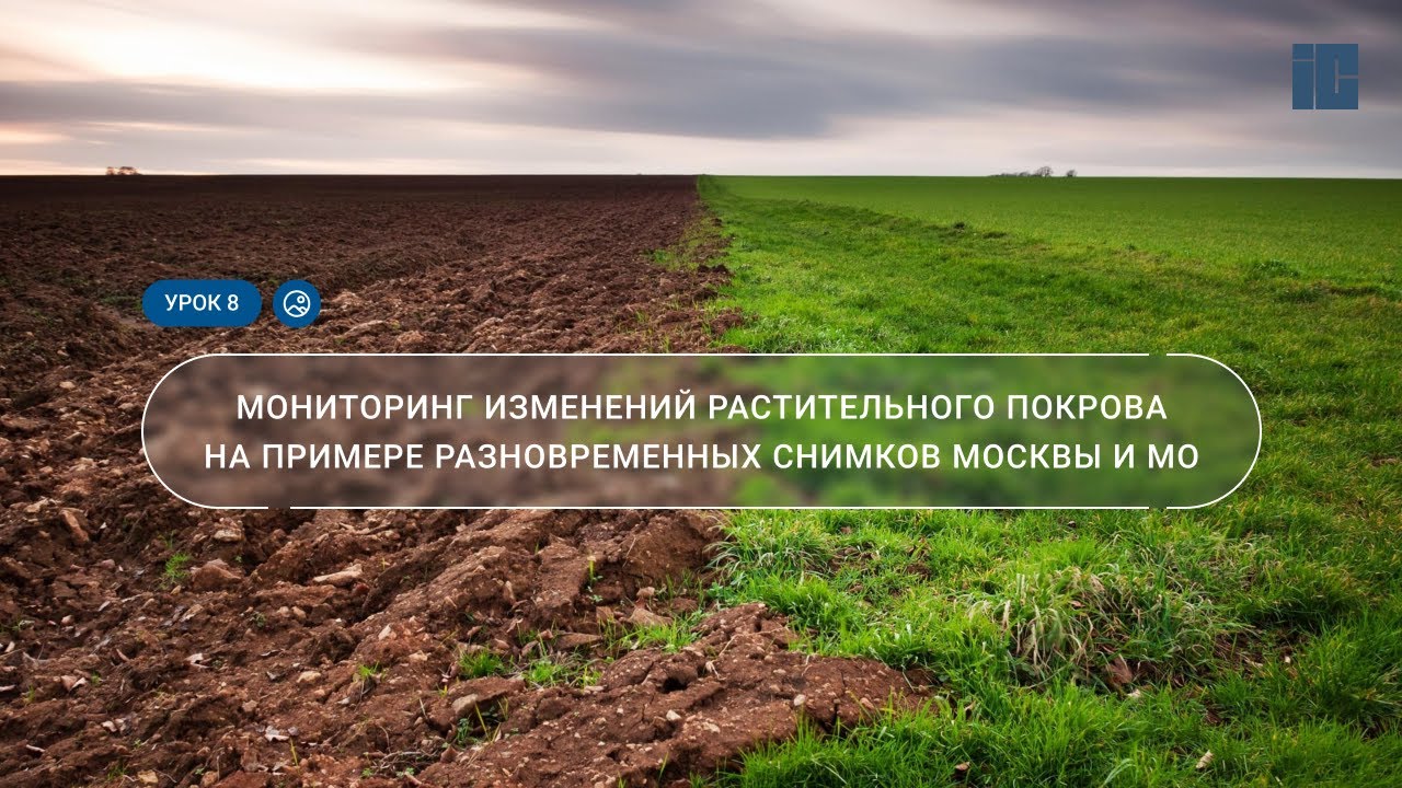 Урок 8. Мониторинг изменений растительного покрова на примере разновременных снимков Москвы и МО