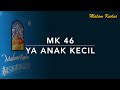 MK 46 Ya Anak kecil