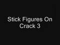 Stick Figures on Crack (not by me) 1,2,and3 joined into 1
