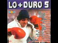 Lo + Duro 5