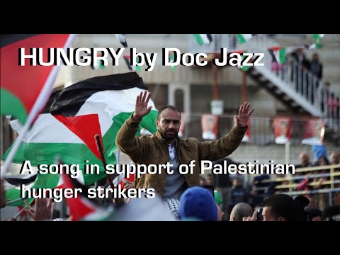 'HUNGRY' - song by Doc Jazz - dedicated to Palestinian hunger strikers