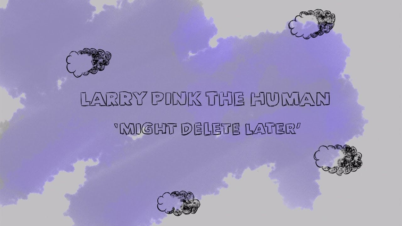 LARRY PINK THE HUMAN - MIGHT DELETE LATER (Official Video)