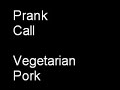 Prank Call - Vegitarian Pork