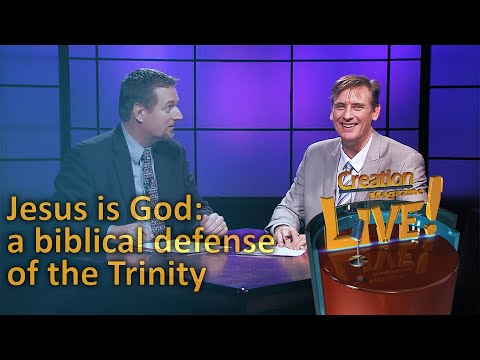Jesus is God – a biblical defense of the Trinity (Creation Magazine LIVE! 5-18)