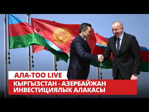 Кыргызстан - Азербайжан инвестициялык алакасы | АЛА-ТОО LIVE