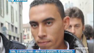 14/07/2014 - YARA, SI RIVEDE FIKRI:«MAI VISTO BOSSETTI. IO ROVINATO»