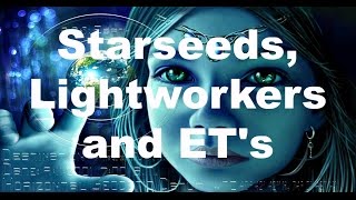 Starseeds, Lightworkers and ET's