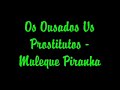 os ousados vs prostitutos   muleque piranha