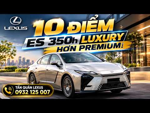 Lexus ES 350h Luxury Hơn ES 350h Premium Những Gì? 10 Khác Biệt Đáng Tiền Nhất
