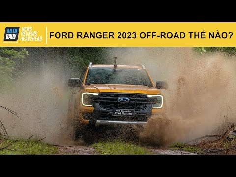 Ford Ranger 2023 off-road thế nào? Có an toàn và đáng tin cậy? |Autodaily.vn|