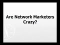 Are Network Marketers Crazy? By Carlos Aponte Jr. Are Network Marketers Crazy? By Carlos Aponte Jr.