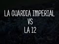 LA GUARDIA IMPERIAL VS LA 12