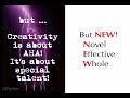 Creativity, the new NEW (Novel, Effective, Whole) Creativity, the new NEW (Novel, Effective, Whole)