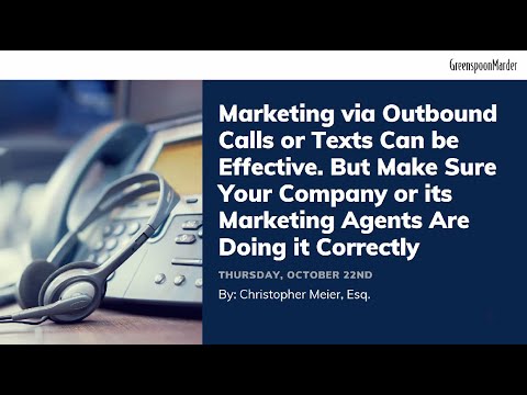 Webinar: Marketing Via Outbound Calls Or Texts Can Be Effective. But Make Sure Your Company Or Its Marketing Agents Are Doing It Correctly.