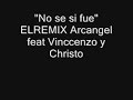 No se si fue EL REMIX ARCANGEL FEAT VINCCENZO Y CHRISTO No se si fue EL REMIX ARCANGEL FEAT VINCCENZO Y CHRISTO