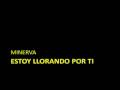 Minerva - Estoy llorando por ti