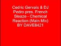 cedric gervais & dj pedro pres. french sleaze - chemical reaction (main mix)----check out my other tunes by cliking 