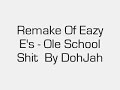 Remake Eazy E Ole School Shit Remake Eazy E Ole School Shit