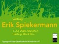 vortrag von erik spiekermann am
1. juli 2008
black box, gasteig, m�nchen

typografische gesellschaft m�nchen e.v.
www.tgm-online.de