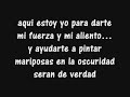 Esta magnifica cancion de Fonsi,cantada por sus amigos y con la verdadera letra: LETRA: Aquí estoy yo para hacerte reir a vez mas confia en mi deja tus miedos atrás y ya veras aquí estoy yo con un beso quemandome los labios es para ti puede tu vida cambiar dejame entrar le pido al sol que una estrella azul viaje hasta a ti y te enamores su luz 
