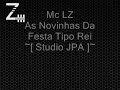 Mc LZ - As Novinhas Da Festa Tipo Rei ~[ Studio JPA ]~