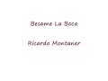 videos de _Besame La Boca_ Ricardo Montaner