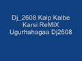 Dj 2608 Kalp Kalbe Karsi ReMiX Ugurhahagaa Dj2608
