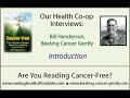 our health co-op interviews bill henderson, author or cancer free. bill has helped over 2,000 cancer patients.
